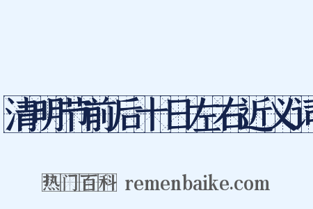 清明节前后十日左右近义词是什么意思的图片